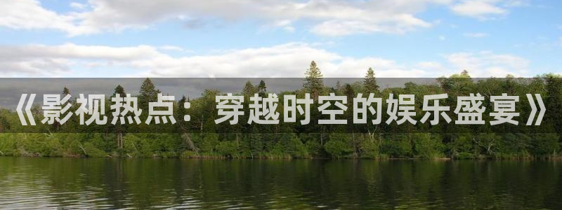 免费宅男视频：《影视热点：穿越时空的娱乐盛宴》